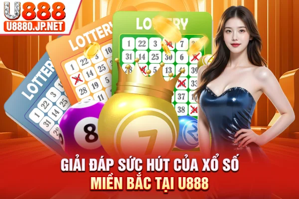 Giải đáp sức hút của xổ số miền Bắc tại U888
