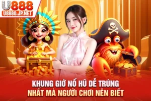 Khung Giờ Nổ Hũ Dễ Trúng Nhất Mà Người Chơi Nên Biết 2026