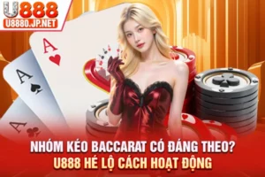 Nhóm Kéo Baccarat Có Đáng Theo? U888 Hé Lộ Cách Hoạt Động