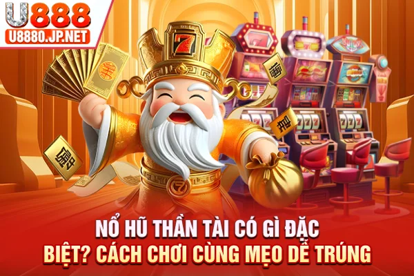 Nổ Hũ Thần Tài Có Gì Đặc Biệt? Cách Chơi Cùng Mẹo Dễ Trúng T1