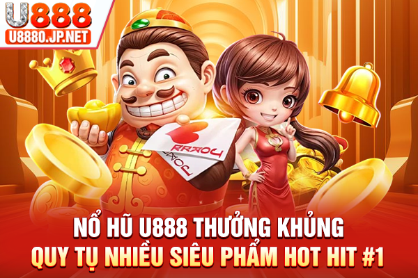Nổ Hũ U888 Thưởng Khủng, Quy Tụ Nhiều Siêu Phẩm Hot Hit #1