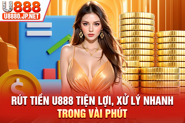 Rút Tiền U888 Tiện Lợi, Xử Lý Nhanh Trong Vài Phút