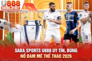 Saba Sports U888 Uy Tín, Bùng Nổ Đam Mê Thể Thao 2026