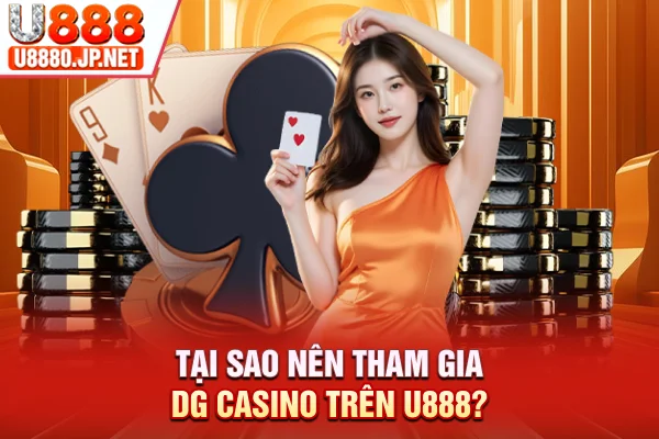 Tại sao nên tham gia DG Casino trên U888?