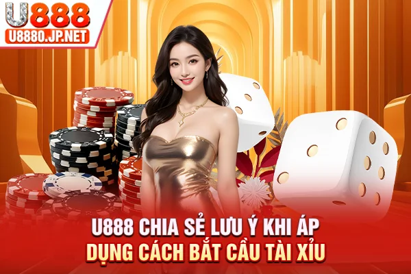 U888 chia sẻ lưu ý khi áp dụng cách bắt cầu tài xỉu